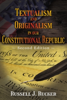 Textualism and Originalism in our Constitutional Republic : Second Edition