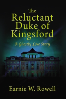 The Reluctant Duke of Kingsford : A Ghostly Love Story