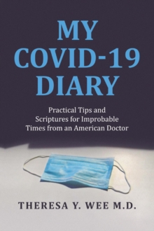 My COVID-19 Diary : Practical Tips and Scriptures for Improbable Times from an American Doctor