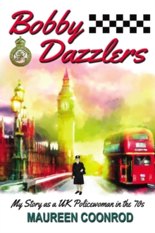 Bobby Dazzlers : My Story as a UK Policewoman in the 70s