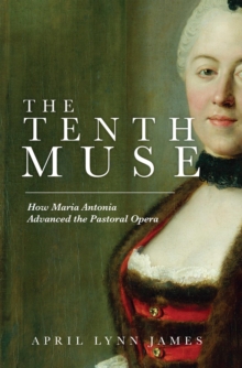 The Tenth Muse : How Maria Antonia Advanced the Pastoral Opera