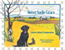 Sweet Sadie Grace Learns About Compassion : Written and Illustrated by Chris Elliott-Davis