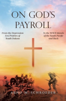 On God's Payroll : From the Depression Era Prairies of South Dakota to the WWII Islands of the South Pacific and Back