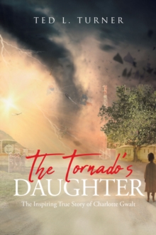 The Tornado's Daughter : The Inspiring True Story of Charlotte Gwalt