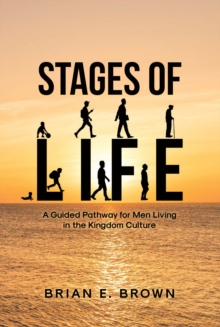 Stages of Life : A Guided Pathway for Men Living in the Kingdom Culture