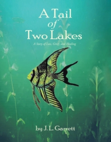 A Tail of Two Lakes : A Story of Loss, Grief, and Healing