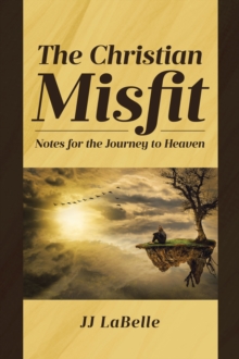 The Christian Misfit : Notes for the Journey to Heaven