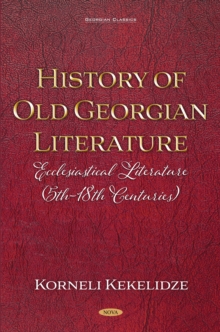 History of Old Georgian Literature: Ecclesiastical Literature (5th-18th Centuries) By Korneli Kekelidze