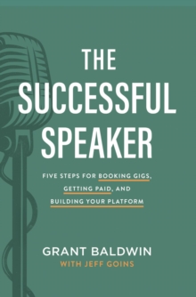 The Successful Speaker : Five Steps for Booking Gigs, Getting Paid, and Building Your Platform