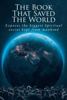 The Book That Saved The World : Exposes the biggest Spiritual secret kept from mankind