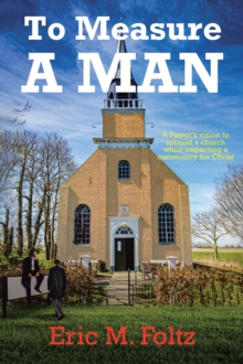 To Measure A Man : A Pastor's vision to rebuild a church while impacting a community for Christ