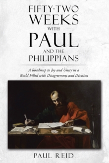 Fifty-two Weeks with Paul and the Philippians : A Roadmap to Joy and Unity in a World Filled with Disagreement and Division