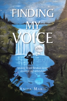 Finding My Voice : Speaking up and out about mental, emotional, and verbal abuse