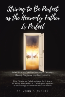 STRIVING TO BE PERFECT AS THE HEAVENLY FATHER IS PERFECT : Reflections on Christian Maturity in Decision-Making, Forgiving, and Reconciliation