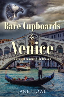 BARE CUPBOARDS TO VENICE : A story of reaching for Heaven