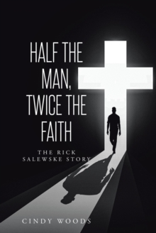 Half the Man, Twice the Faith : The Rick Salewske Story