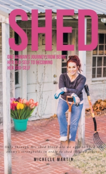 Shed : One woman's journey from being her old-self to becoming her God-self