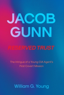 JACOB GUNN  RESERVED TRUST : The Intrigue of a Young CIA Agent's First Covert Mission