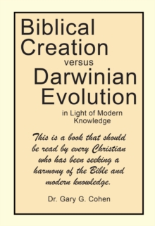 Biblical Creation versus Darwinian Evolution : in Light of Modern Knowledge