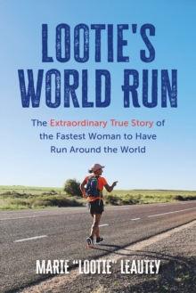 Lootie's World Run : The Extraordinary True Story of the Fastest Woman to Have Run Around the World