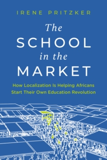 The School in the Market : How Localization Is Helping Africans Start Their Own Education Revolution