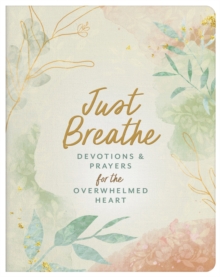 Just Breathe : Devotions and Prayers for the Overwhelmed Heart