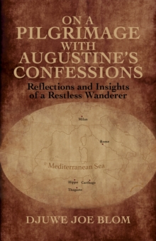 On a Pilgrimage with Augustines Confessions : Reflections and Insights of a Restless Wanderer