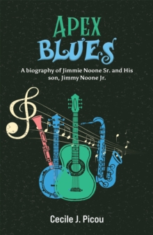 Apex Blues : A Biography of Jimmie Noone Sr. and His Son, Jimmy Noone Jr.