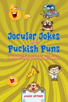 Jocular Jokes and Puckish Puns : A Proverbial Pun-demic of Jolly Jokes, Rib-Tickling Riddles, and Playfully Perky Puns