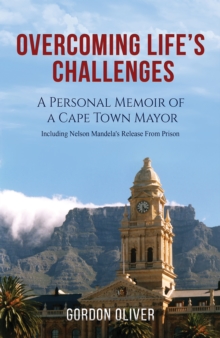 Overcoming Life's Challenges : A Personal Memoir of a Cape Town Mayor