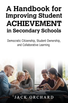 A Handbook for Improving Student Achievement in Secondary Schools : Democratic Citizenship, Student Ownership, and Collaborative Learning