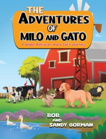 The Adventures of Milo and Gato : A Golden Retriever and a Cat&rsquo;s Journey