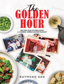 The Golden Hour : Recipes and Stories from a Chinese-American Restaurant