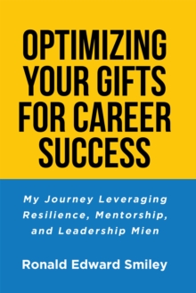 OPTIMIZING YOUR GIFTS FOR CAREER SUCCESS : My Journey Leveraging  Resilience, Mentorship, and Leadership Mien