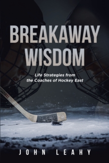 Breakaway Wisdom : Life Strategies from the Coaches of Hockey East