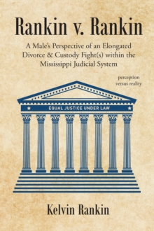 Rankin v. Rankin : A MaleaEUR(tm)s Perspective of an Elongated Divorce & Custody Fight(s) within the Mississippi Judicial System