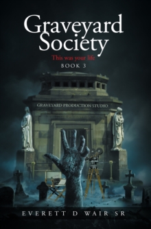 Graveyard Society : Book 3 This Was Your Life