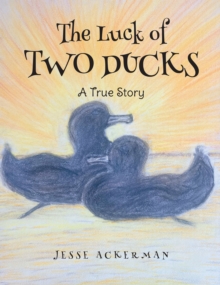 The Luck of Two Ducks : A True Story