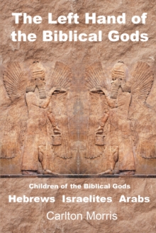 The Left Hand of the Biblical Gods : Children of the Biblical Gods Hebrews Israelites Arabs