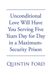 Unconditional Love Will have You Serving Five Years Day for Day in a Maximum-Security Prison