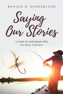 Saying Our Stories : A Guide for Individuals Who Are Story-Listeners