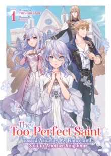 Seven Seas Entertainment, Llc The Too-Perfect Saint, Tossed Aside By My Fiance And Sold To Another Kingdom (Light Novel) Vol. 1