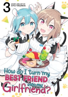 Seven Seas Entertainment, Llc How Do I Turn My Best Friend Into My Girlfriend? Vol. 3