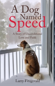 A Dog Named Speed : A Story of Unconditional Love and Faith