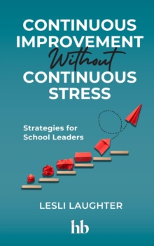 Continuous Improvement Without Continuous Stress : Strategies for School Leaders