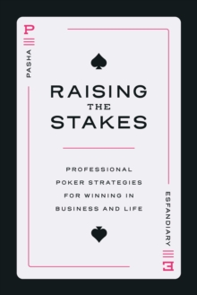 Raising the Stakes : Professional Poker Strategies for Winning in Business and Life
