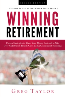 Winning Retirement (Second Edition) : Proven Strategies to Make Your Money Last and to Win Over Wall Street, Health-Care & Big Government Spending