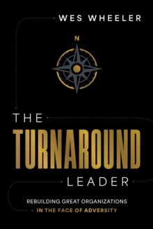 The Turnaround Leader : Rebuilding Great Organizations in the Face of Adversity