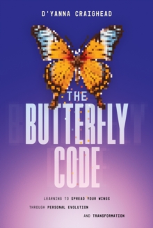 The Butterfly Code : Learning to Spread Your Wings Through Personal Evolution and Transformation