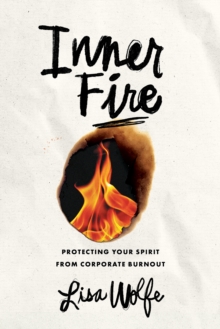 Inner Fire : Protecting Your Spirit From Corporate Burnout